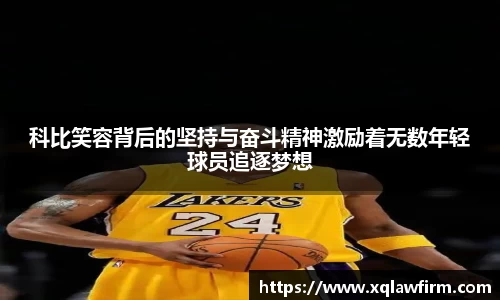 科比笑容背后的坚持与奋斗精神激励着无数年轻球员追逐梦想